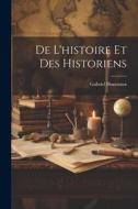 De L'histoire Et Des Historiens di Gabriel Hanotaux edito da LEGARE STREET PR