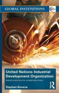 United Nations Industrial Development Organization di Stephen Browne edito da Taylor & Francis Ltd