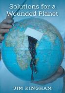 Solutions for a Wounded Planet di Jim Kingham edito da FriesenPress