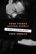 Good Things Happen Slowly di Fred Hersch edito da Random House USA Inc