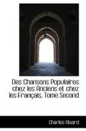Des Chansons Populaires Chez Les Anciens Et Chez Les Fran Ais, Tome Second di Charles Nisard edito da Bibliolife