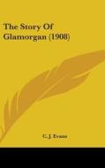 The Story of Glamorgan (1908) di C. J. Evans edito da Kessinger Publishing