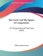 The Circle and the Square in Composition: Or the Quadrature of the Circle (1829) di William Seaman Stevens edito da Kessinger Publishing