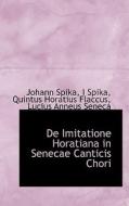 De Imitatione Horatiana In Senecae Canticis Chori di Johann Spika edito da Bibliolife