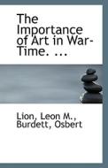 The Importance Of Art In War-time. ... di Lion Leon M edito da Bibliolife