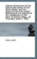 Address Illustrative Of The Nature And Power Of The Slave States, And The Duties Of The Free States; di Josiah Quincy edito da Bibliolife