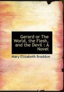 Gerard Or The World, The Flesh, And The Devil di Mary Elizabeth Braddon edito da Bibliolife