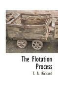 The Flotation Process di T. A. Rickard edito da BCR (BIBLIOGRAPHICAL CTR FOR R