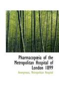 Pharmacop Ia Of The Metropolitan Hospital Of London 1899 di Anonymous edito da Bibliolife