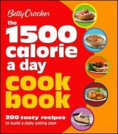 Betty Crocker 1500 Calorie a Day Cookbook: 200 Tasty Recipes to Build a Daily Eating Plan di Betty Crocker edito da BETTY CROCKER