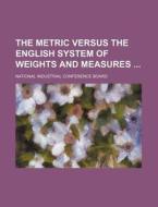 The Metric Versus the English System of Weights and Measures di National Industrial Board edito da Rarebooksclub.com
