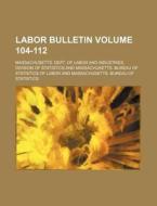 Labor Bulletin Volume 104-112 di Massachusetts Dept Statistics edito da Rarebooksclub.com