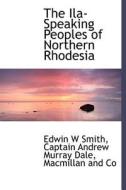 The Ila-speaking Peoples Of Northern Rhodesia di Edwin W Smith edito da Bibliolife