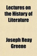 Lectures On The History Of Literature di Joseph Reay Greene edito da General Books