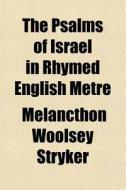 The Psalms Of Israel In Rhymed English M di Melancthon Stryker edito da General Books