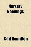 Nursery Noonings di Gail Hamilton edito da General Books