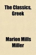 The Classics, Greek di Marion Mills Miller edito da General Books