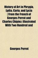 History Of Art In Phrygia, Lydia, Caria, di Georges Perrot edito da General Books