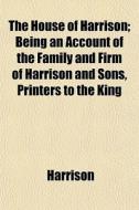 The House Of Harrison; Being An Account di B.D. Ed. Harrison edito da General Books