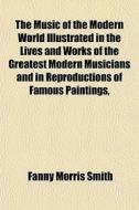 The Music Of The Modern World Illustrate di Fanny Morris Smith edito da General Books