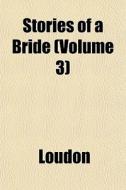 Stories Of A Bride Volume 3 di Kyle Loudon edito da General Books