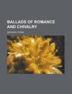 Ballads Of Romance And Chivalry di Frank Sidgwick edito da Rarebooksclub.com