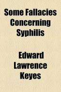 Some Fallacies Concerning Syphilis di Edward Lawrence Keyes edito da General Books