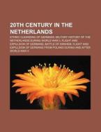 20th Century In The Netherlands: Ethnic Cleansing Of Germans, Military History Of The Netherlands During World War Ii di Source Wikipedia edito da Books Llc, Wiki Series