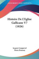 Histoire de L'Eglise Gallicane V7 (1826) di Jacques Longueval, Pierre Brumoy edito da Kessinger Publishing