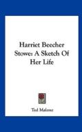 Harriet Beecher Stowe: A Sketch of Her Life di Ted Malone edito da Kessinger Publishing