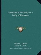 Posthumous Humanity or a Study of Phantoms di Adolphe D'Assier, Henry Steel Olcott edito da Kessinger Publishing