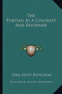The Puritan as a Colonist and Reformer di Ezra Hoyt Byington edito da Kessinger Publishing