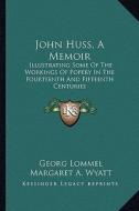 John Huss, a Memoir: Illustrating Some of the Workings of Popery in the Fourteenth and Fifteenth Centuries di Georg Lommel edito da Kessinger Publishing