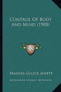 Control of Body and Mind (1908) di Frances Gulick Jewett edito da Kessinger Publishing