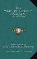 The Writings of James Monroe V2: 1794-1796 (1899) di James Monroe edito da Kessinger Publishing