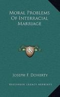 Moral Problems of Interracial Marriage di Joseph F. Doherty edito da Kessinger Publishing