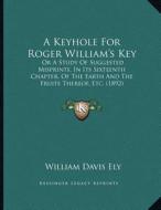 A Keyhole for Roger William's Key: Or a Study of Suggested Misprints, in Its Sixteenth Chapter, of the Earth and the Fruits Thereof, Etc. (1892) di William Davis Ely edito da Kessinger Publishing