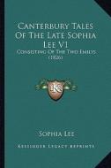 Canterbury Tales of the Late Sophia Lee V1: Consisting of the Two Emilys (1826) di Sophia Lee edito da Kessinger Publishing