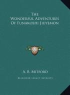 The Wonderful Adventures of Funakoshi Jiuyemon the Wonderful Adventures of Funakoshi Jiuyemon di A. B. Mitford edito da Kessinger Publishing