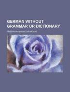 German Without Grammar or Dictionary di Friedrich Gilgian Zur Brucke edito da Rarebooksclub.com
