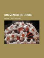 Souvenirs De Corse di Madame J. Beaulieu-Delbet edito da General Books Llc