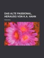 Das Alte Passional, Herausg Von K.A. Hahn di Passional edito da Rarebooksclub.com