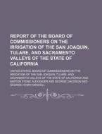 Report of the Board of Commissioners on the Irrigation of the San Joaquin, Tulare, and Sacramento Valleys of the State of California di United States Board of edito da Rarebooksclub.com