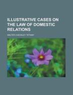 Illustrative Cases on the Law of Domestic Relations di Walter Checkley Tiffany edito da Rarebooksclub.com