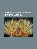 Cement and Engineering News Volume 26 di Anonymous edito da Rarebooksclub.com
