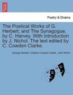 The Poetical Works of G. Herbert; and The Synagogue, by C. Harvey. With introduction by J. Nichol. The text edited by C. di George Herbert, Charles Cowden Clarke, John Nichol edito da British Library, Historical Print Editions