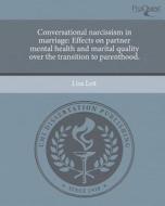 Conversational Narcissism in Marriage: Effects on Partner Mental Health and Marital Quality Over the Transition to Parenthood. di Lisa Leit edito da Proquest, Umi Dissertation Publishing