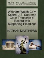 Waltham Watch Co V. Keene U.s. Supreme Court Transcript Of Record With Supporting Pleadings di Nathan Matthews edito da Gale, U.s. Supreme Court Records