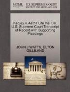 Kegley V. Aetna Life Ins. Co. U.s. Supreme Court Transcript Of Record With Supporting Pleadings di John J Watts, Elton Gilliland edito da Gale Ecco, U.s. Supreme Court Records