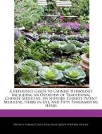 A   Reference Guide to Chinese Herbology Including an Overview of Traditional Chinese Medicine, Its History, Chinese Pat di Gabrielle Dantz edito da WEBSTER S DIGITAL SERV S